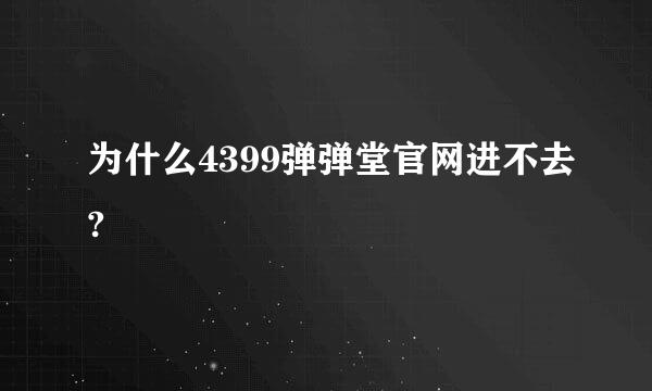 为什么4399弹弹堂官网进不去?