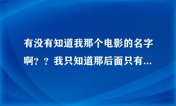 有没有知道我那个电影的名字啊？？我只知道那后面只有一个殿字