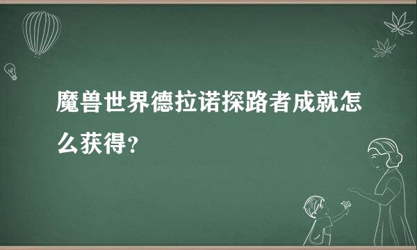 魔兽世界德拉诺探路者成就怎么获得？