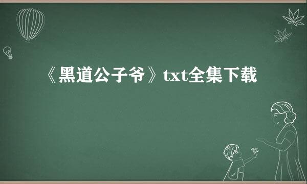 《黑道公子爷》txt全集下载