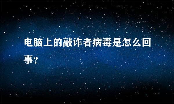 电脑上的敲诈者病毒是怎么回事？