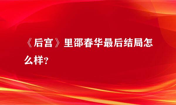 《后宫》里邵春华最后结局怎么样？