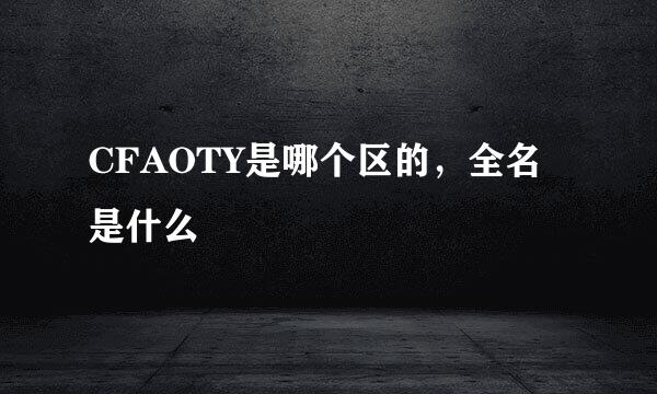 CFAOTY是哪个区的，全名是什么