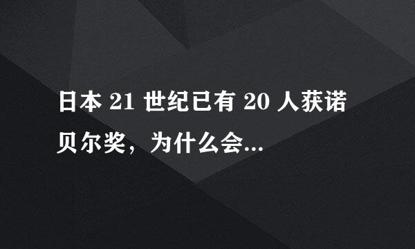 日本 21 世纪已有 20 人获诺贝尔奖，为什么会有这么多？