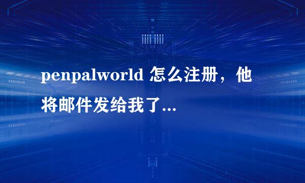 penpalworld 怎么注册，他将邮件发给我了，可是e-mail confirmation code是什么，半天输不对，顺便翻译下