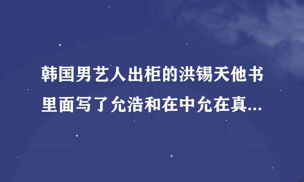 韩国男艺人出柜的洪锡天他书里面写了允浩和在中允在真的是CP吗？书里还说他自己开的店有一个是gay的饭店