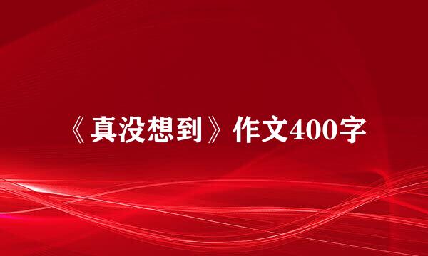 《真没想到》作文400字