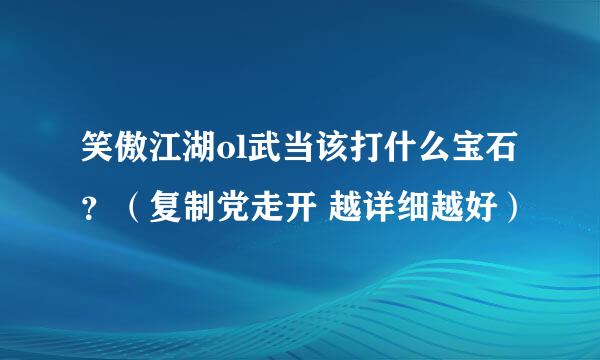 笑傲江湖ol武当该打什么宝石？（复制党走开 越详细越好）