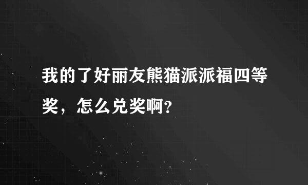 我的了好丽友熊猫派派福四等奖，怎么兑奖啊？