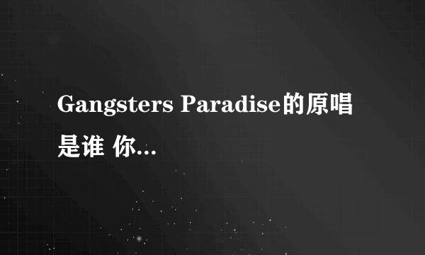 Gangsters Paradise的原唱是谁 你知道原唱吗 如果不知道请帮我问问 如果知道请告诉我 谢谢了