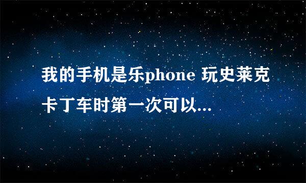 我的手机是乐phone 玩史莱克卡丁车时第一次可以运行 可第二次就不能玩了 怎么回事呀？