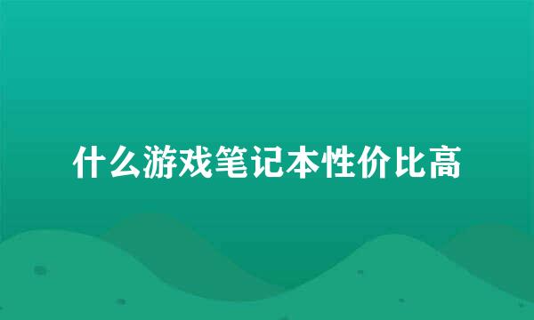 什么游戏笔记本性价比高