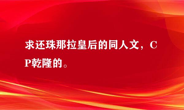 求还珠那拉皇后的同人文，CP乾隆的。