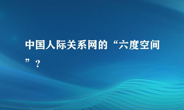 中国人际关系网的“六度空间”？