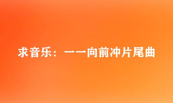 求音乐：一一向前冲片尾曲