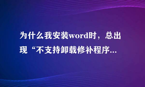 为什么我安装word时，总出现“不支持卸载修补程序包”的提示，是怎么回事