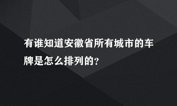 有谁知道安徽省所有城市的车牌是怎么排列的？