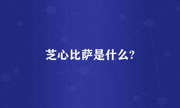 芝心比萨是什么?