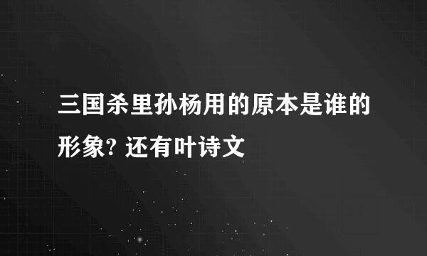 三国杀里孙杨用的原本是谁的形象? 还有叶诗文