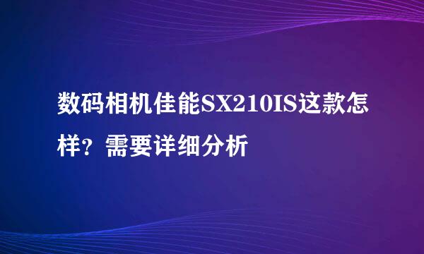 数码相机佳能SX210IS这款怎样？需要详细分析