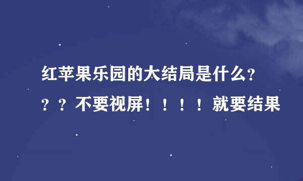 红苹果乐园的大结局是什么？？？不要视屏！！！！就要结果