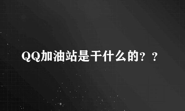 QQ加油站是干什么的？？