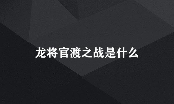 龙将官渡之战是什么