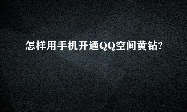 怎样用手机开通QQ空间黄钻?