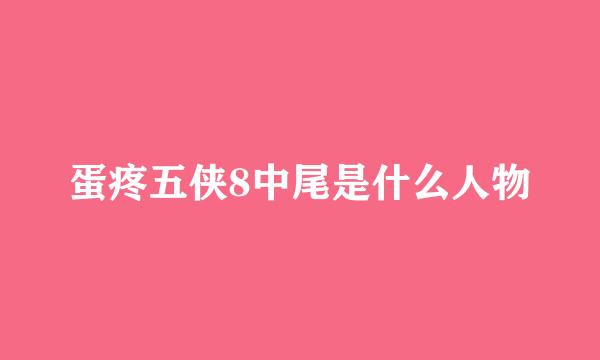 蛋疼五侠8中尾是什么人物