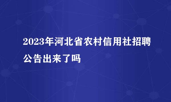 2023年河北省农村信用社招聘公告出来了吗