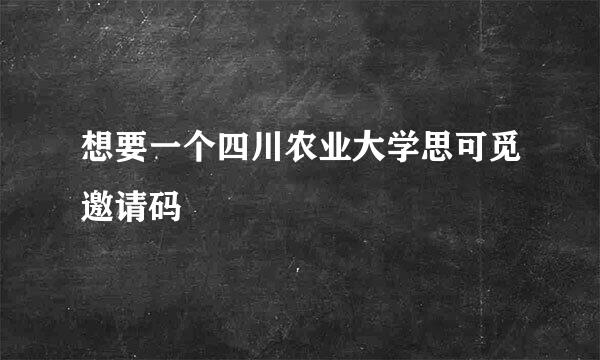 想要一个四川农业大学思可觅邀请码