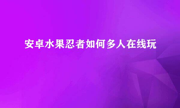 安卓水果忍者如何多人在线玩