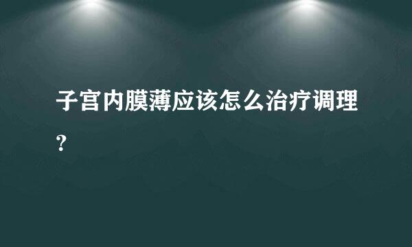 子宫内膜薄应该怎么治疗调理？