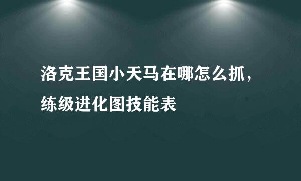 洛克王国小天马在哪怎么抓，练级进化图技能表