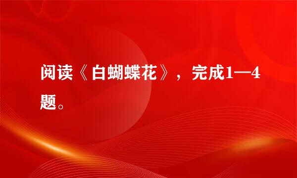 阅读《白蝴蝶花》，完成1—4题。