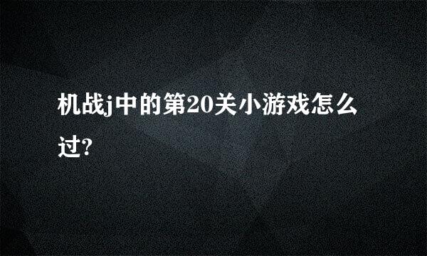 机战j中的第20关小游戏怎么过?