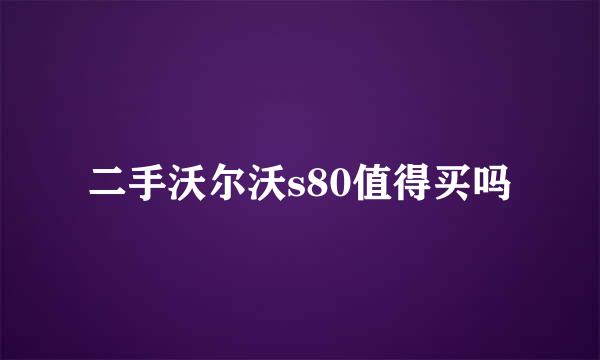 二手沃尔沃s80值得买吗