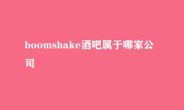 boomshake酒吧属于哪家公司