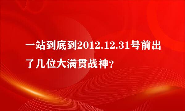 一站到底到2012.12.31号前出了几位大满贯战神？