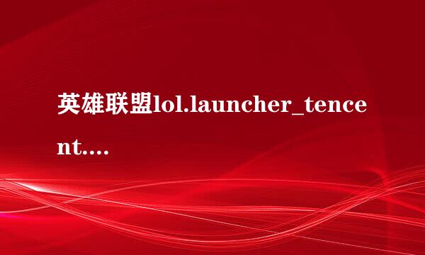 英雄联盟lol.launcher_tencent.exe创建成功后没反应