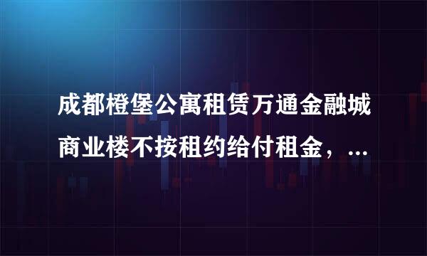 成都橙堡公寓租赁万通金融城商业楼不按租约给付租金，怎么办？