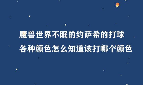 魔兽世界不眠的约萨希的打球各种颜色怎么知道该打哪个颜色