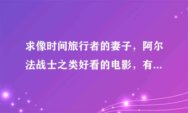 求像时间旅行者的妻子，阿尔法战士之类好看的电影，有关超能力的