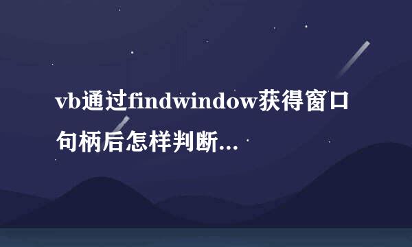 vb通过findwindow获得窗口句柄后怎样判断该窗口是否为活动窗口（具有焦点）