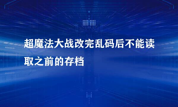 超魔法大战改完乱码后不能读取之前的存档