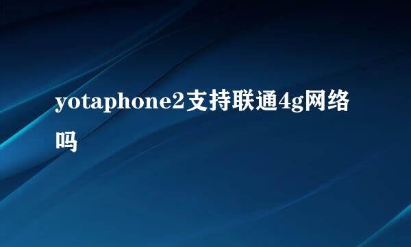 yotaphone2支持联通4g网络吗