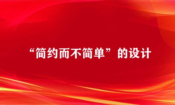 “简约而不简单”的设计