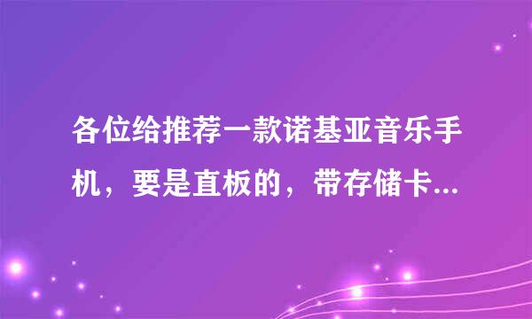 各位给推荐一款诺基亚音乐手机，要是直板的，带存储卡，可以播放音乐，价钱最便宜的。