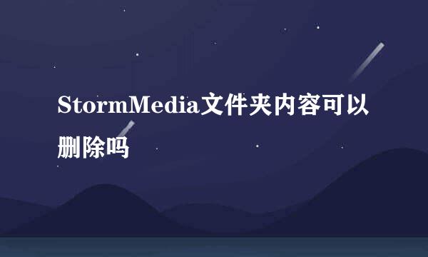 StormMedia文件夹内容可以删除吗