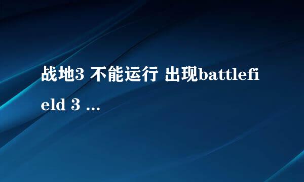 战地3 不能运行 出现battlefield 3 已停止工作 怎么办啊拜托各位了 3Q